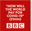 BBC Inquiry: How Will The World Pay For COVID-19